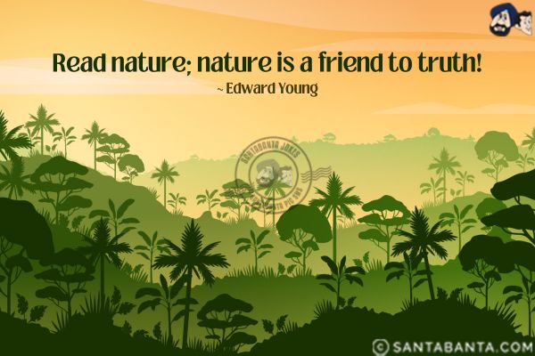 Read nature; nature is a friend to truth.