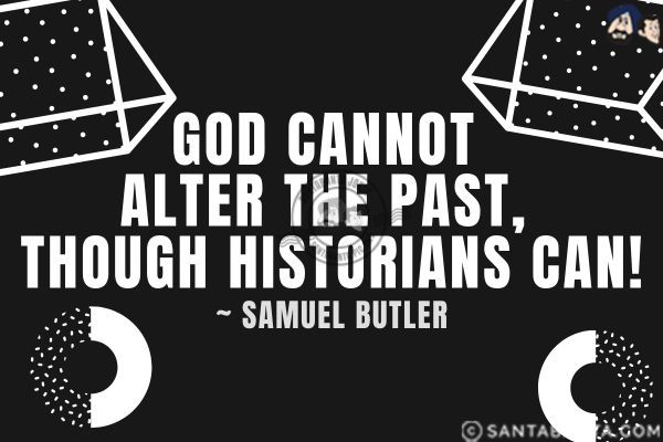 God cannot alter the past, though historians can.