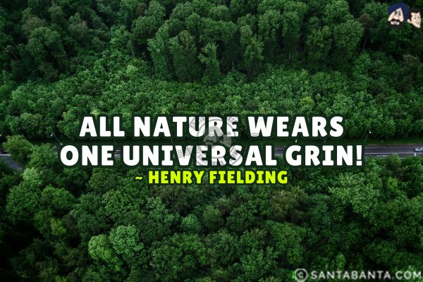 All nature wears one universal grin.