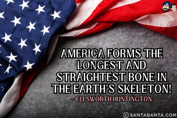 America forms the longest and straightest bone in the earth's skeleton.