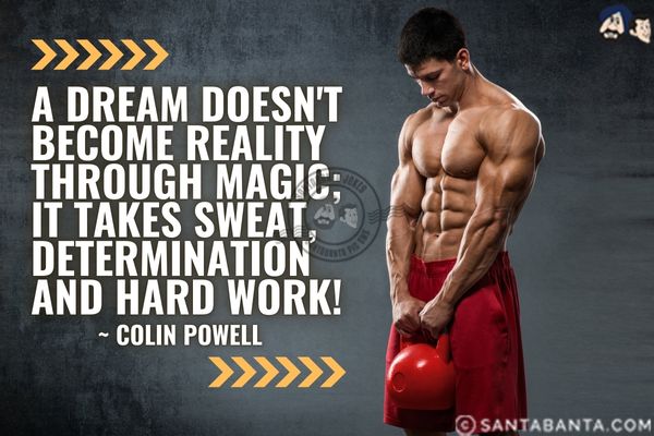 A dream doesn't become reality through  magic; it takes sweat, determination and hard work.