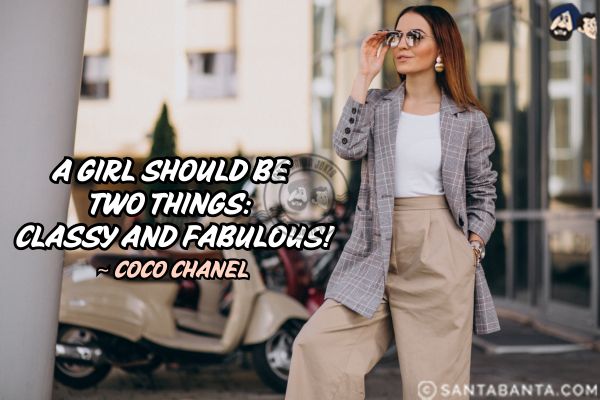 A girl should be two things:  classy and fabulous.