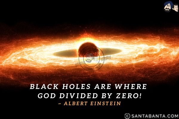 Black holes are where God divided by zero.