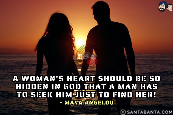 A woman's heart should be so hidden in God that a man has to seek Him just to find her.