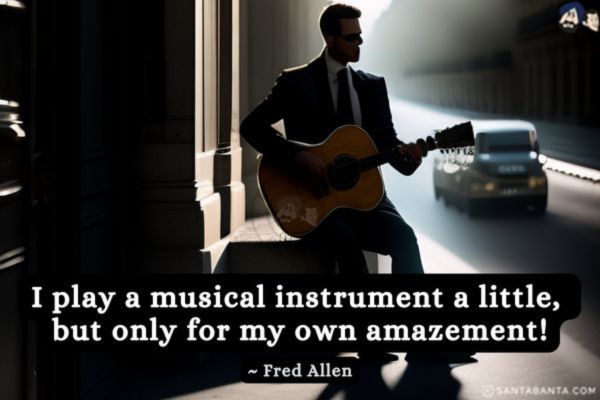 I play a musical instrument a little, but only for my own amazement!