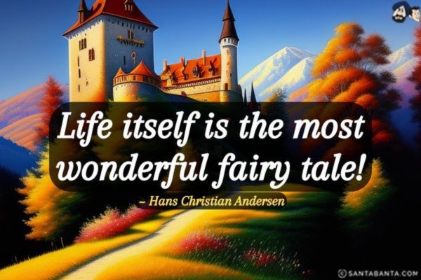 Life itself is the most wonderful fairy tale!