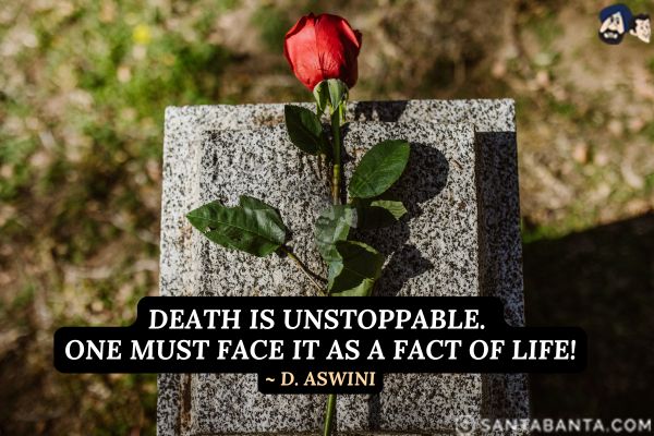 Death is unstoppable. One must face it as a fact of life