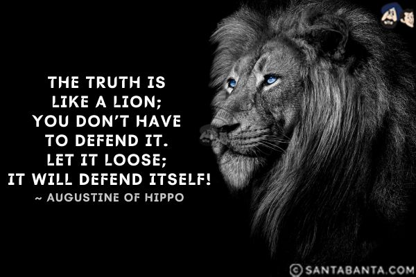 The truth is like a lion; you don't have to defend it. Let it loose; it will defend itself.