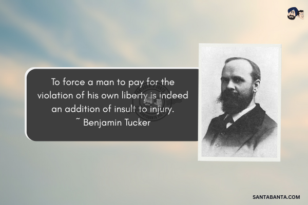To force a man to pay for the violation of his own liberty is indeed an addition of insult to injury.