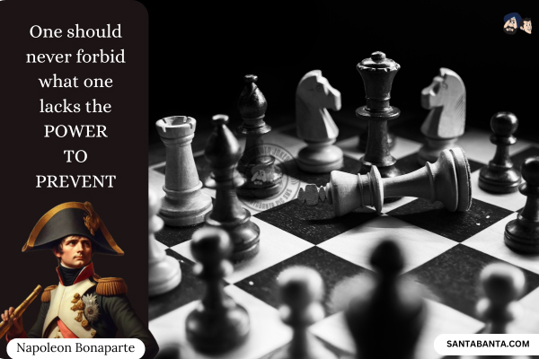 One should never forbid what one lacks the power to prevent.
