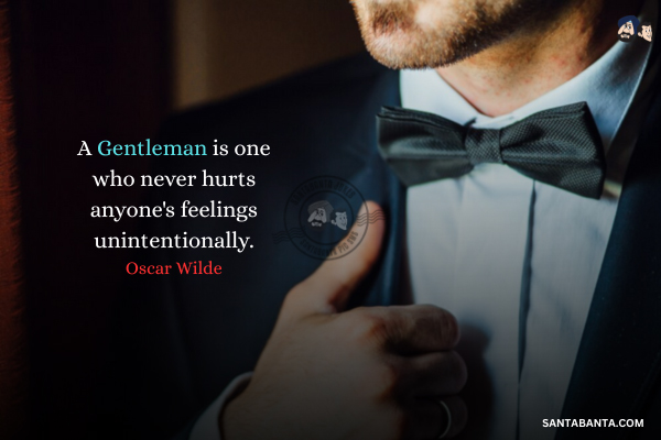 A gentleman is one who never hurts anyone's feelings unintentionally.