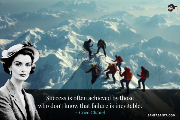 Success is often achieved by those who don't know that failure is inevitable.
