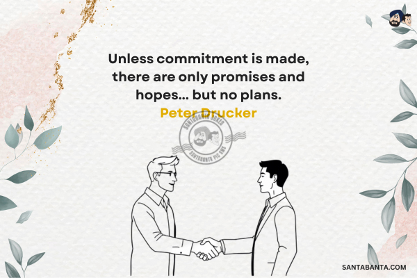 Unless commitment is made, there are only promises and hopes... but no plans.