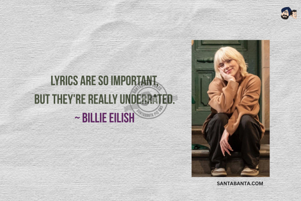 Lyrics are so important, but they're really underrated.