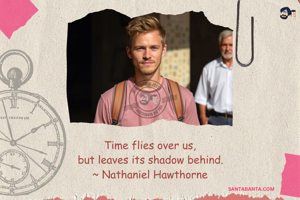 Time flies over us, but leaves its shadow behind.
