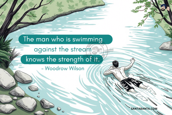 The man who is swimming against the stream knows the strength of it.