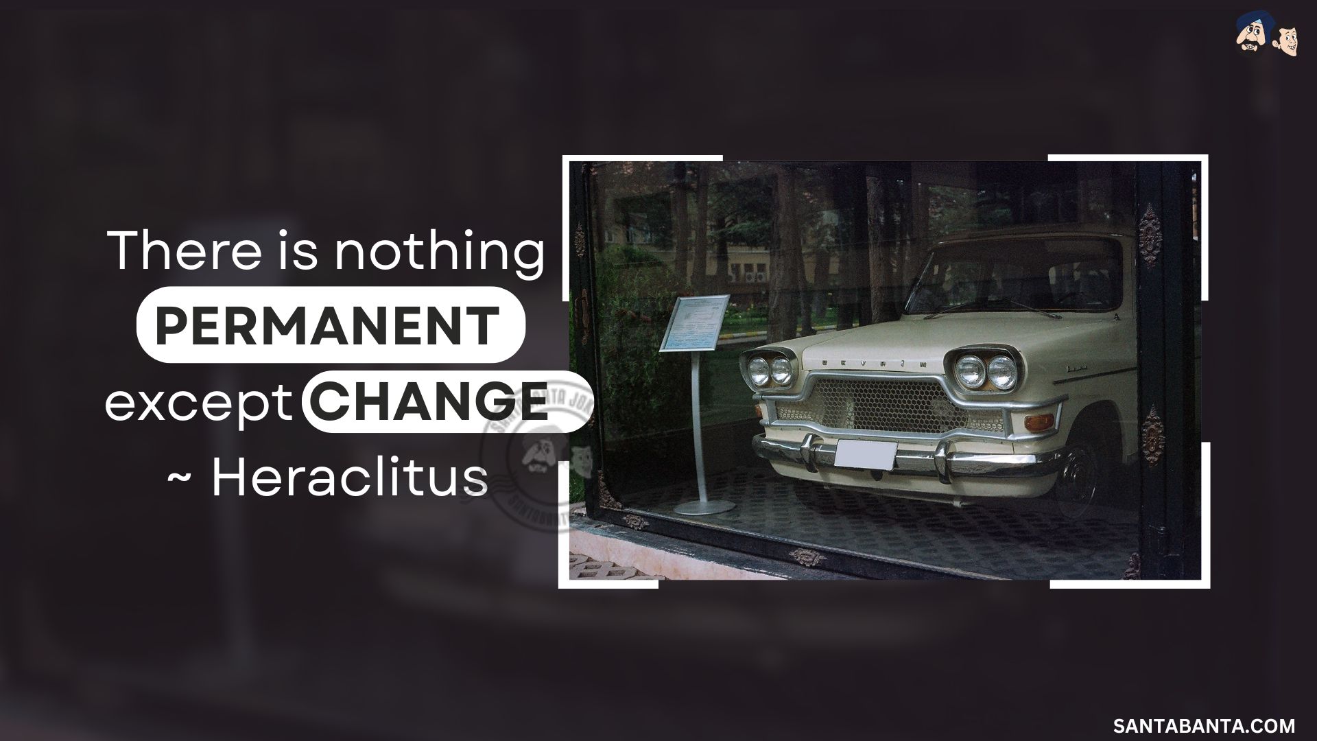 There is nothing  permanent except change.