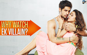 Why Watch Ek Villain?