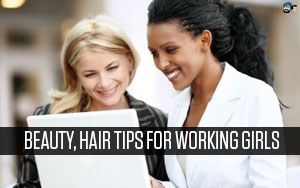 Beauty, hair tips for working girls