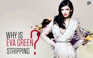 Why is Eva Green Stripping?