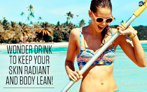 Wonder Drink To Keep Your Skin Radiant And Body Lean!