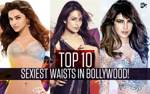 Top 10 Sexiest Waists in Bollywood!