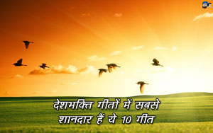 देशभक्ति ​गीतों में सबसे शानदार हैं ये 10 गीत