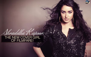 Shraddha Kapoor: The New Cover Girl of Filmfare!