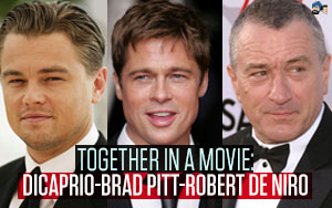 Together In a movie: DiCaprio-Brad Pitt-Robert De Niro