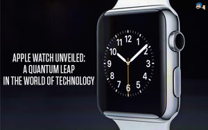 Apple Watch Unveiled: A Quantum Leap In the World of Technology