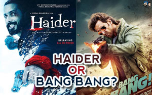 Haider or Bang Bang?