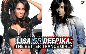 Lisa or Deepika: The Better Trance Girl?