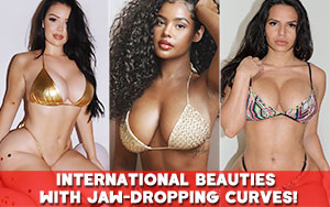 International beauties with jaw-dropping curves!