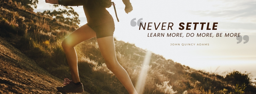 Never Settle, Learn More, Do More, Be More!