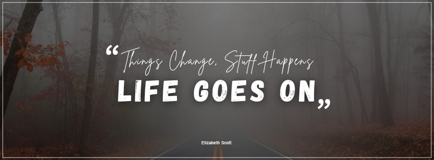 Things change. Stuff happens. Life goes on.