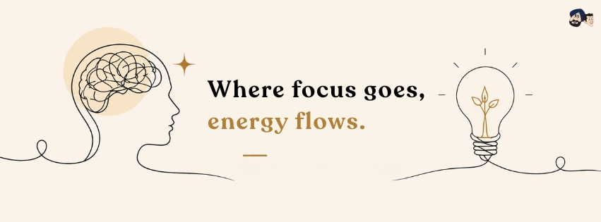Where Focus Goes, Energy Flows