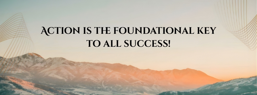 Action Is The Foundational Key To All Success.