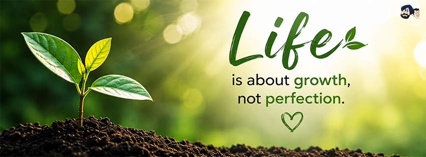 Life Is About Growth, Not Perfection.