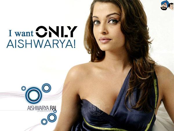 I Want Only Aishwarya !