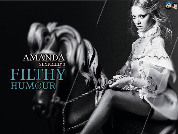 Amanda Seyfried's Filthy Humour