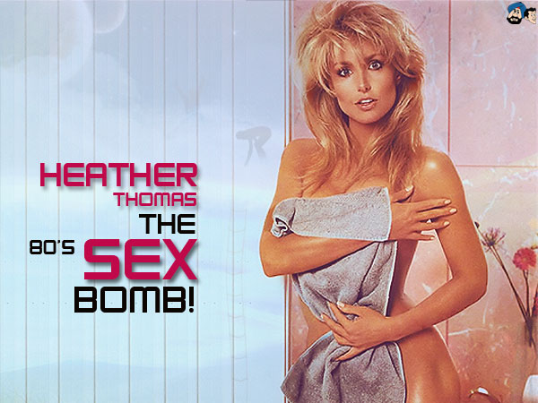 Heather Thomas - The 80's Sex Bomb