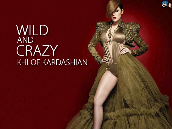 Wild & Crazy : Khloe Kardashian