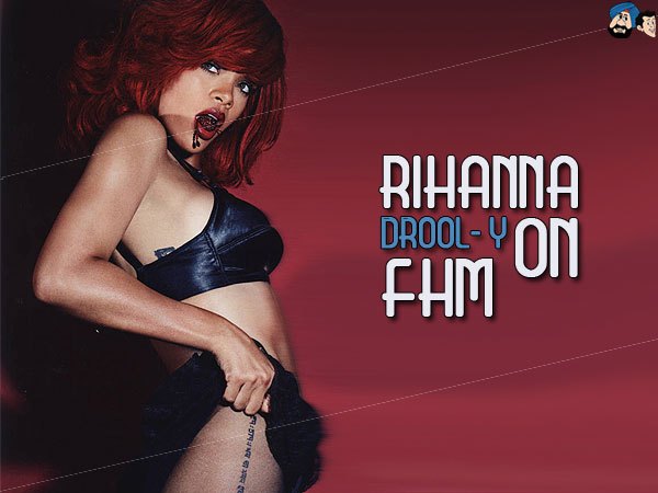 Rihanna Drool-y On FHM