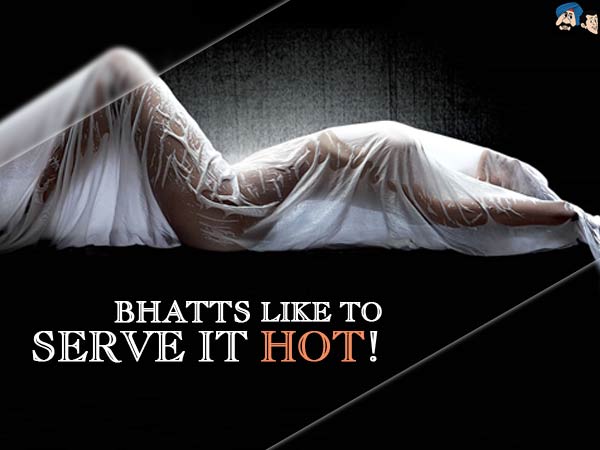 Bhatts Like To Serve It Hot !