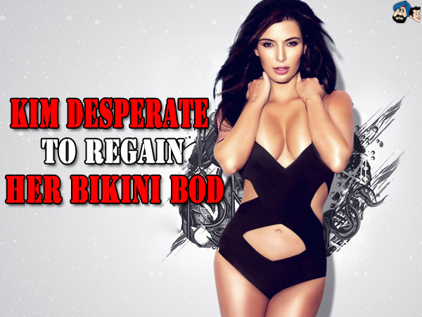 Kim Desperate to Regain Her Bikini Bod 