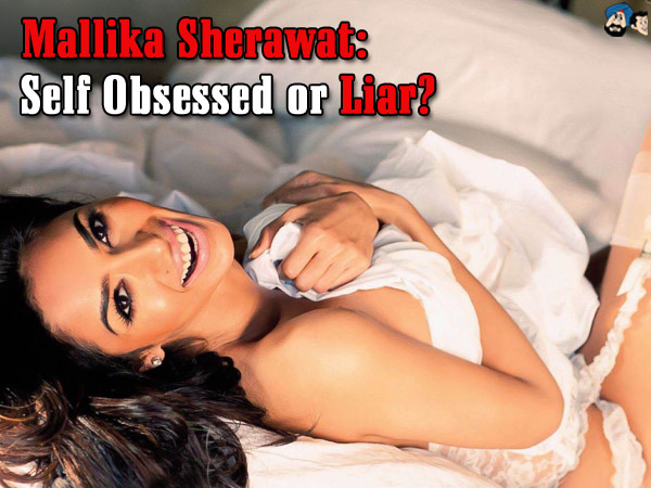 Mallika Sherawat: Self Obsessed or Liar?  