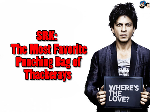 SRK: The Most favorite punching bag of Thackerays 