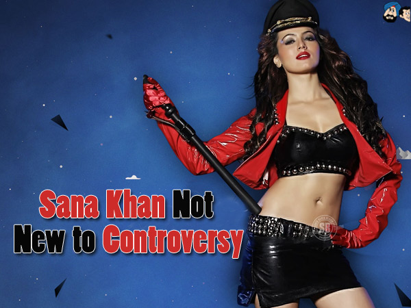 Sana Khan Not New to Controversy