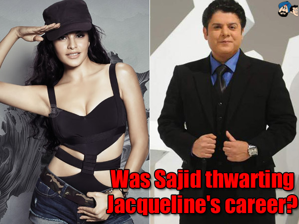 Was Sajid thwarting Jacqueline's career? 