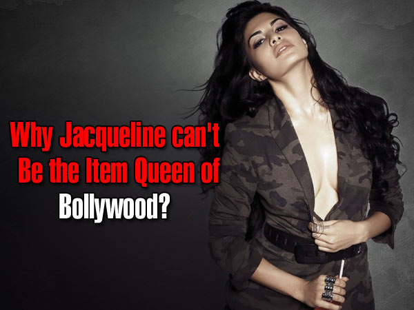 Why Jacqueline can't be the item queen of Bollywood? 